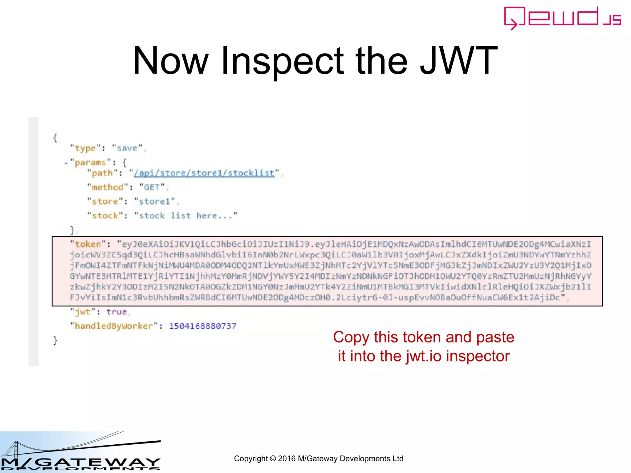 Copyright © 2016 M/Gateway Developments Ltd
Now Inspect the JWT
Copy this token and paste
it into the jwt.io inspector
 