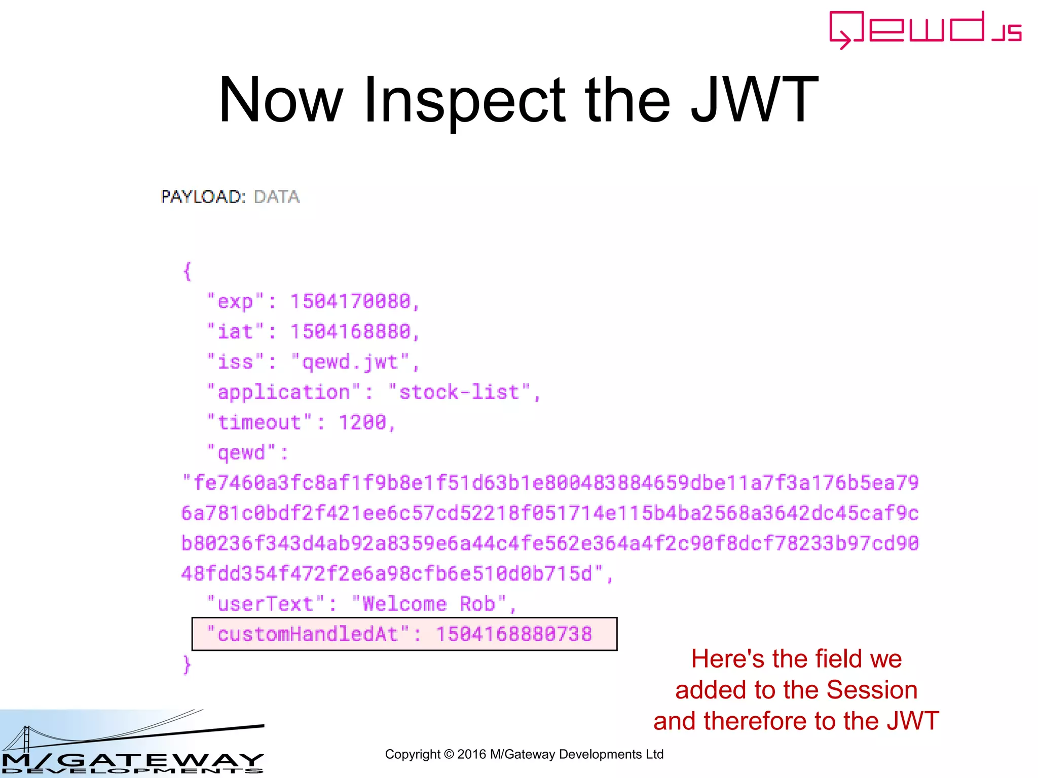 Copyright © 2016 M/Gateway Developments Ltd
Now Inspect the JWT
Here's the field we
added to the Session
and therefore to the JWT
 
