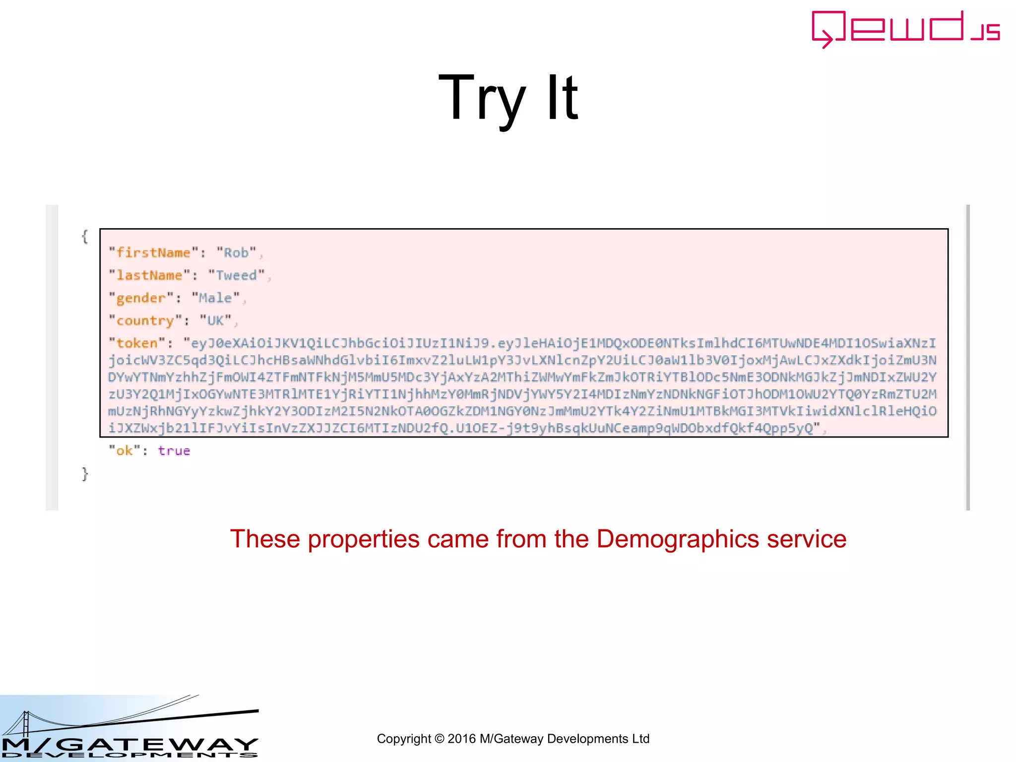 Copyright © 2016 M/Gateway Developments Ltd
Try It
These properties came from the Demographics service
 