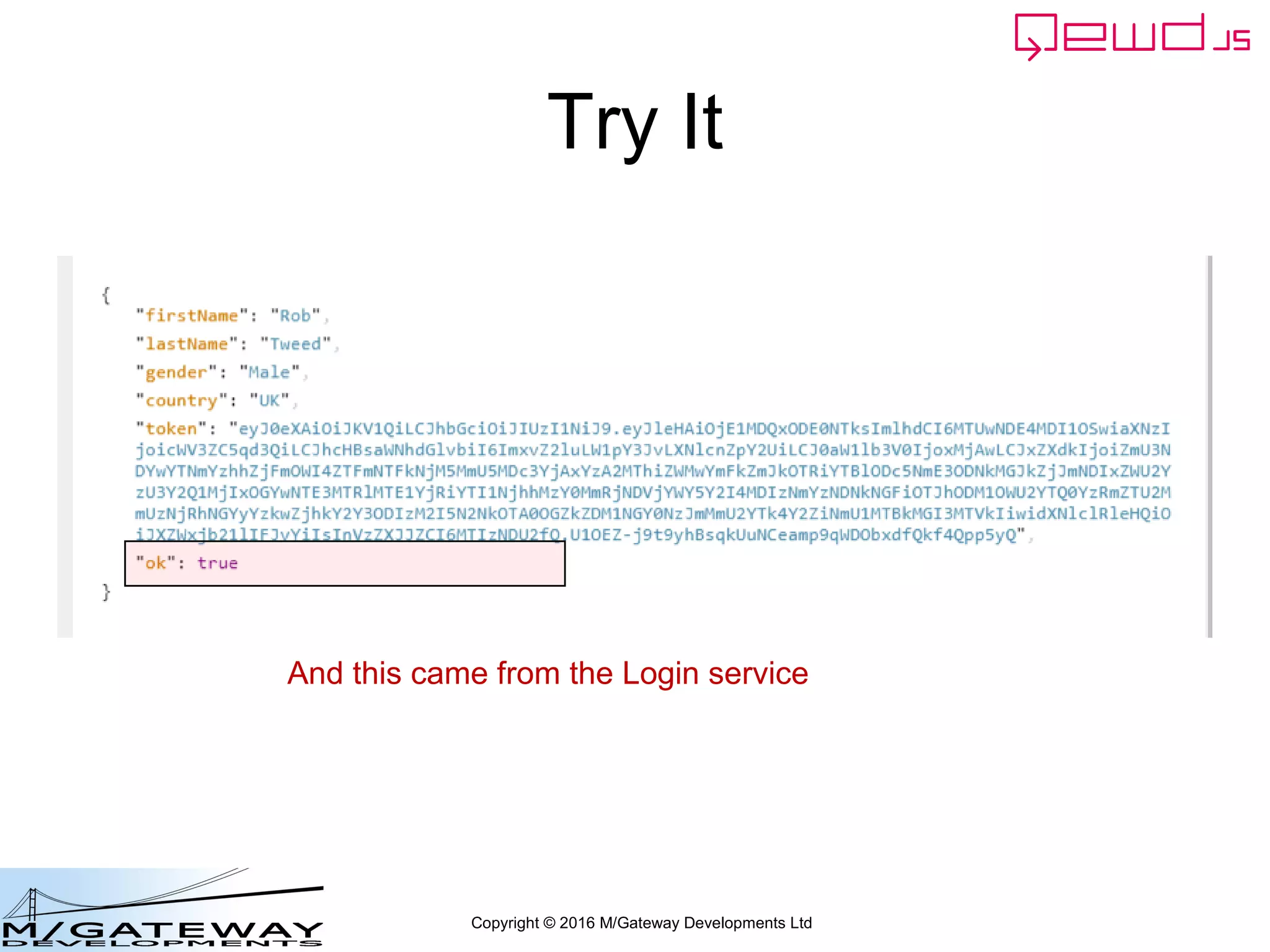 Copyright © 2016 M/Gateway Developments Ltd
Try It
And this came from the Login service
 