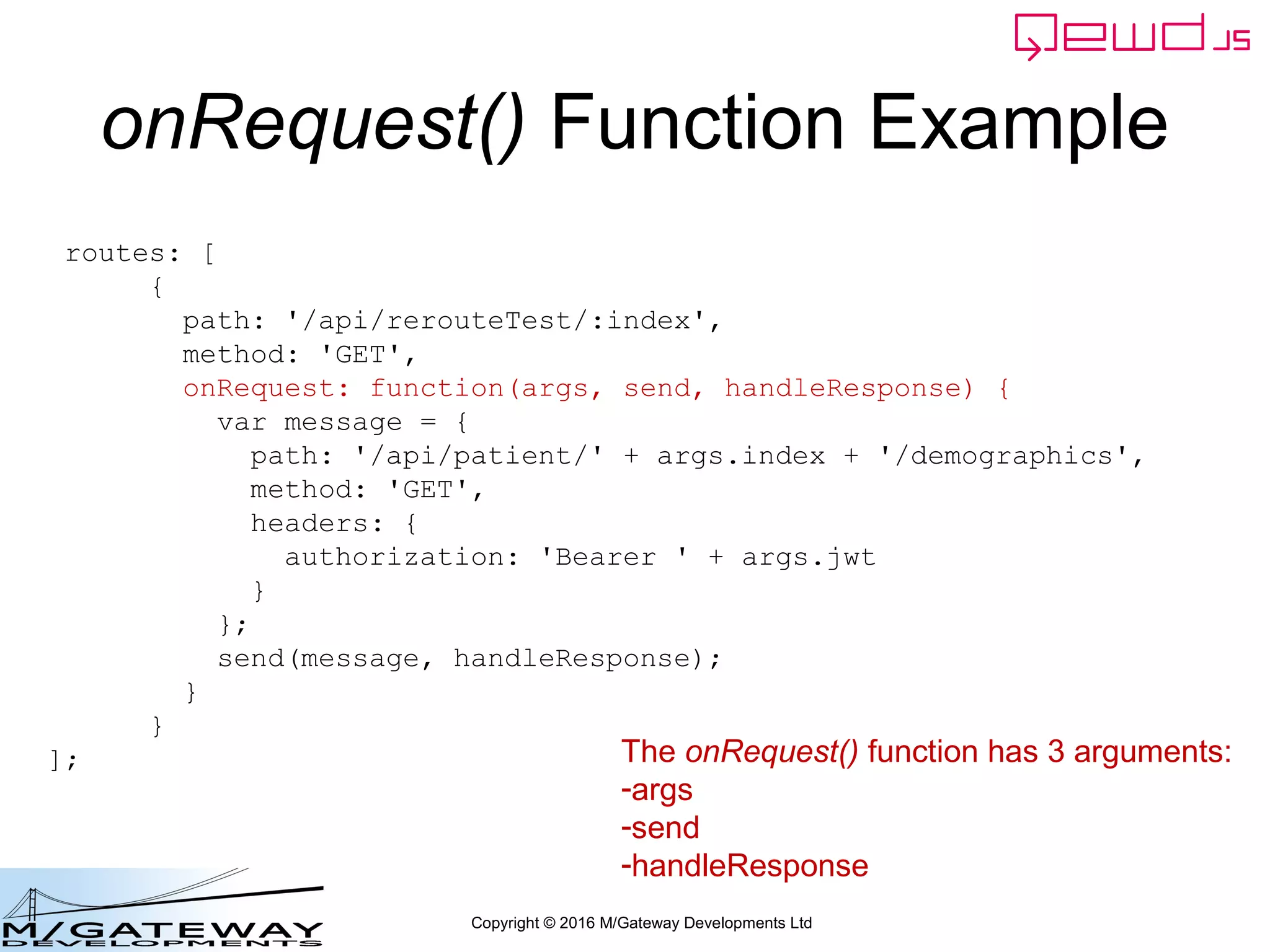 Copyright © 2016 M/Gateway Developments Ltd
QEWD MicroService Fabric
ewd-qoper8
queue
Express
Node.js
socket.io
Cache
GT.M,
YottaDB
Redis
Node.js
Worker
Process
Cache
GT.M,
YottaDB
Redis
Node.js
Worker
Process
Cache
GT.M,
YottaDB
Redis
Node.js
Worker
Process
User authentication
& demographics
ewd-qoper8
queue
Express
Node.js
socket.io
Cache
GT.M,
YottaDB
Redis
Node.js
Worker
Process
Cache
GT.M,
YottaDB
Redis
Node.js
Worker
Process
Cache
GT.M,
YottaDB
Redis
Node.js
Worker
Process
Client Primary Server
HTTPS
WebSocket
Connections
Demographics
Request
 