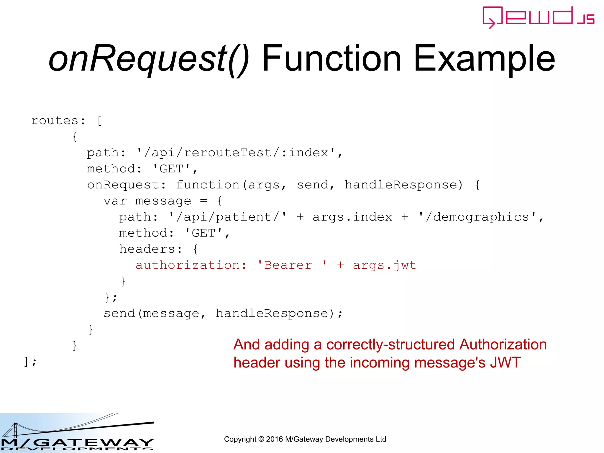 Copyright © 2016 M/Gateway Developments Ltd
QEWD MicroService Fabric
ewd-qoper8
queue
Express
Node.js
socket.io
Cache
GT.M,
YottaDB
Redis
Node.js
Worker
Process
Cache
GT.M,
YottaDB
Redis
Node.js
Worker
Process
Cache
GT.M,
YottaDB
Redis
Node.js
Worker
Process
ewd-qoper8
queue
Express
Node.js
socket.io
Cache
GT.M,
YottaDB
Redis
Node.js
Worker
Process
Cache
GT.M,
YottaDB
Redis
Node.js
Worker
Process
Cache
GT.M,
YottaDB
Redis
Node.js
Worker
Process
User authentication
Demographics
ewd-qoper8
queue
Express
Node.js
socket.io
Cache
GT.M,
YottaDB
Redis
Node.js
Worker
Process
Cache
GT.M,
YottaDB
Redis
Node.js
Worker
Process
Cache
GT.M,
YottaDB
Redis
Node.js
Worker
Process
Client Primary Server
HTTPS
WebSocket
Connections
Demographics
Response
 