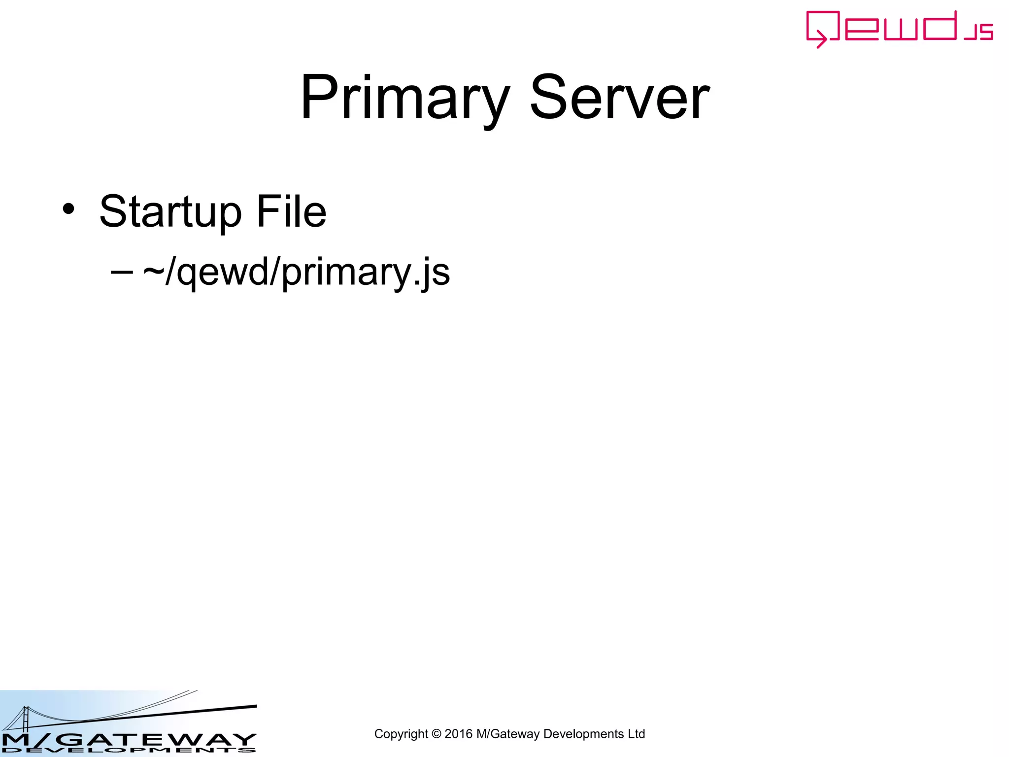 Copyright © 2016 M/Gateway Developments Ltd
The key new piece
For MicroService messages (ie of type restRequest), QEWD adds the path
(actually the path template) to the message argument.
So we can filter on this as shown
workerResponseHandlers: {
restRequest: function(message, send) {
if (message.path === '/api/login') {
var ok = message.ok;
var userId = this.jwt.handlers.getProperty('userId', message.token);
var message = {
path: '/api/patient/' + userId + '/demographics',
method: 'GET',
headers: {
authorization: 'Bearer ' + message.token
}
};
this.microServiceRouter.call(this, message, function(responseObj) {
responseObj.message.ok = ok;
send(responseObj);
});
return true;
}
}
}
 