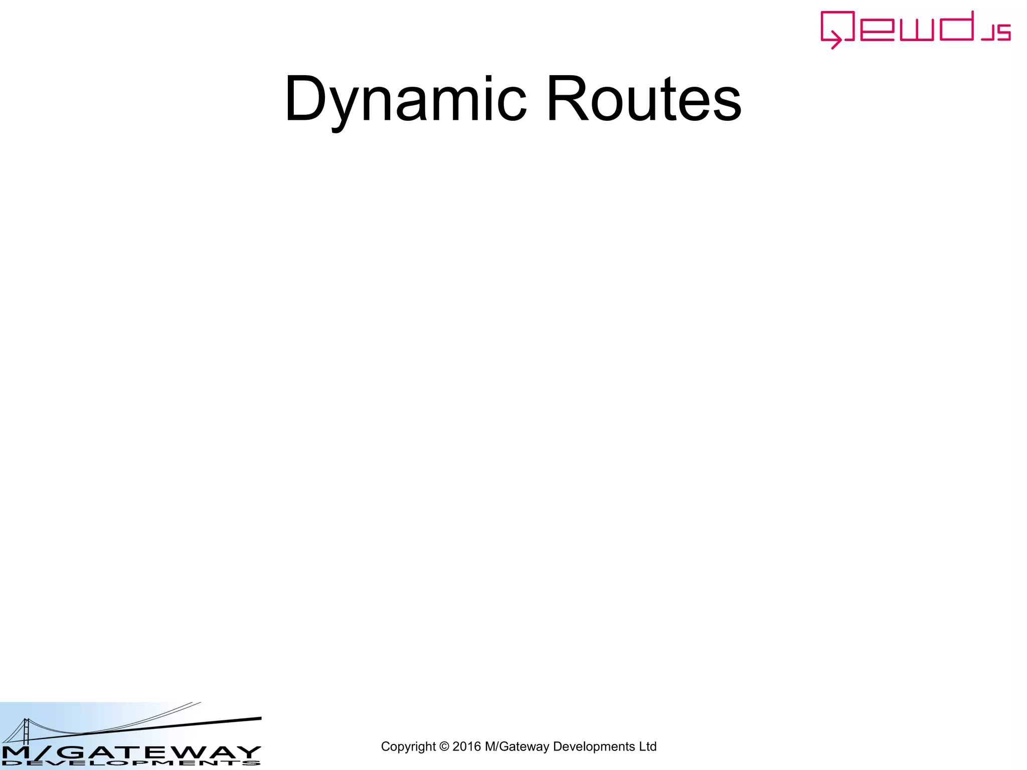 Copyright © 2016 M/Gateway Developments Ltd
Dynamic Routes
 
