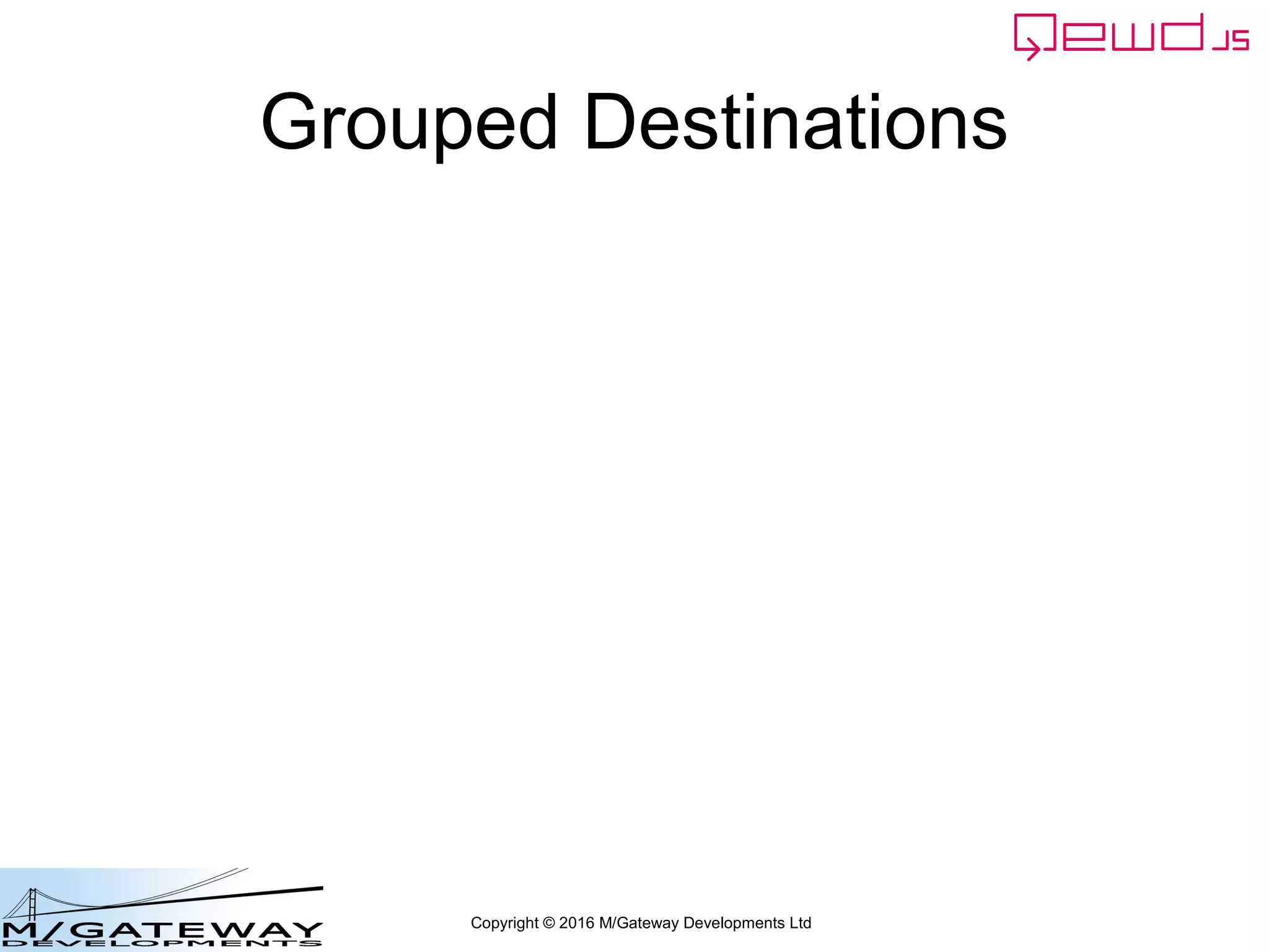 Copyright © 2016 M/Gateway Developments Ltd
Grouped Destinations
 