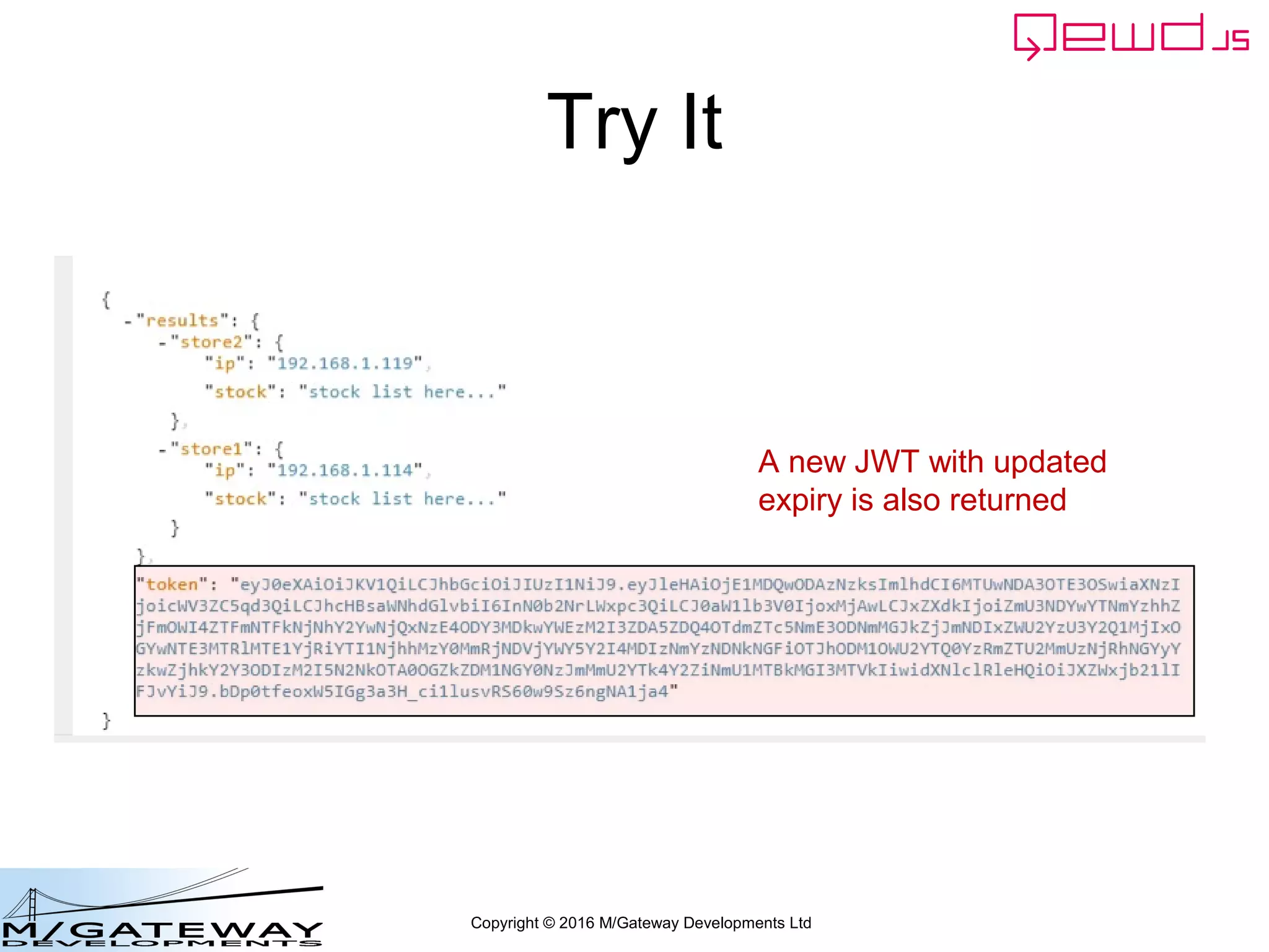 Copyright © 2016 M/Gateway Developments Ltd
Try It
A new JWT with updated
expiry is also returned
 
