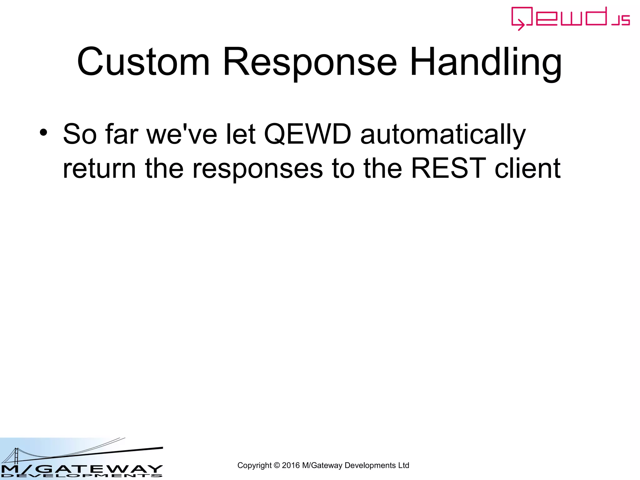 Copyright © 2016 M/Gateway Developments Ltd
Custom Response Handling
• So far we've let QEWD automatically
return the responses to the REST client
 