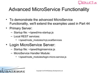 Copyright © 2016 M/Gateway Developments Ltd
Advanced MicroService Functionality
• To demonstrate the advanced MicroService...