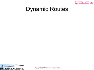 Copyright © 2016 M/Gateway Developments Ltd
Dynamic Routes
 