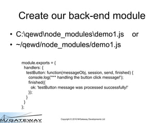 Copyright © 2016 M/Gateway Developments Ltd
Create our back-end module
• C:qewdnode_modulesdemo1.js or
• ~/qewd/node_modul...
