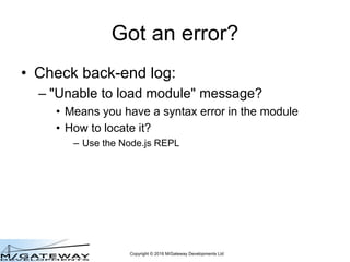 Copyright © 2016 M/Gateway Developments Ltd
Got an error?
• Check back-end log:
– "Unable to load module" message?
• Means...