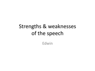 Strengths & weaknesses
of the speech
Edwin
 