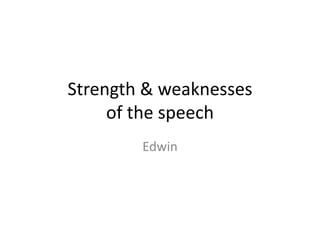 Strength & weaknesses
of the speech
Edwin
 