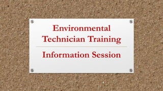 Environmental
Technician Training
Information Session
 