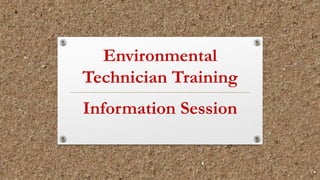 Environmental
Technician Training
Information Session
 