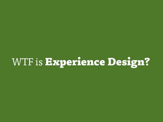 WTF is Experience Design?
 
