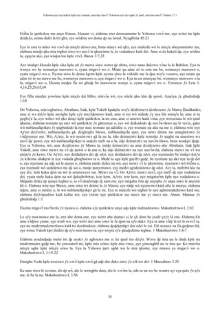 Yehowae nye nye kekeli kple nye xɔname; ame kae mavɔ̃? Yehowae nye nye agbe ƒe ŋusẽ; ame kae mavɔ̃? Psalmo 27:1
20
Etɔ̃lia le ŋutikɔkɔe me enye Finees, Eleazar vi, elabena etsɔ dzonɔameme le Yehowa vɔvɔ̃ me, eye wòtsi tre kple
dzideƒo, esime dukɔ la trɔ gbɔ, eye wòdzra wo dome ɖo na Israel. Nyagblɔla 45:23
Eye le esia ta nètsɔ wò vɔvɔ̃ de míaƒe dziwo me, bena míayɔ wò ŋkɔ, eye míakafu wò le míaƒe aboyomenɔnɔ me,
elabena míeɖo ŋku mía tɔgbui siwo wɔ nuvɔ̃ le ŋkuwòme la ƒe vodadawo katã dzi. Ame si dɔ kekeli ɖa, eye wòdzo
la, egayɔe ake, eye wòɖoa toe kple vɔvɔ̃. Barux 3:7,33
Azɔ miakpɔ klosalo kple sika kple ati ƒe mawu siwo wotsɔ ɖe abɔta, siwo nana dukɔwo vɔ̃na la le Babilon. Eya ta
wonya wo be womenye mawuwo o, eyata migavɔ̃ wo o. Miate ŋu adze sii to esia me be, womenye mawuwo o,
eyata migavɔ̃ wo o. Nyɔnu siwo le dzinu kpɔm kple nyɔnu siwo le vidzidɔ me la ɖua woƒe vɔsawo, eye miate ŋu
adze sii to nu siawo me be, womenye mawuwo o, eye migavɔ̃ wo o. Eya ta esi mienyae be, womenye mawuwo o ta
la, migavɔ̃ wo o, Ekema meɖee fia mí gbeɖe be mawuwoe wonye o, eyata migavɔ̃ wo o. Yeremya ƒe Lɛta 1:
4,16,23,29,65,69
Eye fifia míedze yowòme kple míaƒe dzi blibo, míevɔ̃a wò, eye míele ŋku lém ɖe ŋuwò. Azariya ƒe gbedodoɖa
1:18
Oo Yehowa, mía tɔgbuiwo, Abraham, Isak, kple Yakob kpakple woƒe dzidzimevi dzɔdzɔewo ƒe Mawu Ŋusẽkatãtɔ;
ame si wɔ dziƒo kple anyigba kple eƒe atsyɔ̃ɖonuwo katã; ame si tsɔ wò sedede ƒe nya bla atsiaƒu la; ame si tu
gogloƒe la, eye wòtsɔ wò ŋkɔ dziŋɔ kple ŋutikɔkɔe la tre enu; ame si amewo katã vɔ̃na, eye woʋuʋuna le wò ŋusẽ
ŋkume; elabena womate ŋu atsɔ wò ŋutikɔkɔe ƒe gãnyenye o, eye wò dzikudodo ɖe nuvɔ̃wɔlawo ŋu le vevie, gake
wò nublanuikpɔkpɔ ƒe ŋugbedodo la nye nusi womate ŋu adzidze o, eye womate ŋu aku nu me o; elabena wòe nye
Aƒetɔ dziƒoʋĩtɔ, nublanuikpɔla gã, dzigbɔgbɔ blewu, nublanuikpɔla ŋutɔ, eye nètrɔ dzime tso amegbetɔwo ƒe
vɔ̃ɖinyenye me. Wò, Aƒetɔ, le wò nyuiwɔwɔ gã la nu la, èdo dzimetɔtrɔ kple tsɔtsɔke ƒe ŋugbe na amesiwo wɔ
nuvɔ̃ ɖe ŋuwò, eye wò nublanuikpɔkpɔ si seɖoƒe meli na o la, èɖo dzimetɔtrɔ na nuvɔ̃wɔlawo, bena woakpɔ ɖeɖe.
Eya ta Yehowa, wò, ame dzɔdzɔewo ƒe Mawu la, mèɖo dzimetɔtrɔ na ame dzɔdzɔewo abe Abraham, Isak kple
Yakob, ame siwo mewɔ nu vɔ̃ ɖe ŋuwò o la ene o; ke èɖo dzimetɔtrɔ na nye nuvɔ̃wɔla, elabena mewɔ nu vɔ̃ wu
atsiaƒu ƒe kewo. Oo Aƒetɔ, nye dzidadawo dzi ɖe edzi, nye dzidadawo dzi ɖe edzi, eye nyemedze be makpɔ dziƒo
ƒe kɔkɔme ahakpɔe le nye vodada gbogboawo ta o. Mede ta agu kple gayibɔ geɖe, be nyemate ŋu akɔ nye ta ɖe dzi
o, eye nyemate ŋu aɖe asi le ŋunye o, elabena medo dziku na wò, eye mewɔ vɔ̃ le ŋkuwòme, nyemewɔ wò lɔlɔ̃nu o,
eye nyemelé wò sededewo me ɖe asi o, meɖo ŋunyɔnuwo, eye medzi agɔdzedzewo ɖe edzi. Azɔ la, mebɔbɔ klo na
nye dzi, hele kuku ɖem na wò le amenuveve me. Mewɔ nu vɔ̃, Oo Aƒetɔ, mewɔ nuvɔ̃, eye melɔ̃ ɖe nye vodadawo
dzi, eyata mele kuku ɖem na wò ɖokuibɔbɔtɔe, tsɔe kem, Aƒetɔ, tsɔe kem, eye mègatsrɔ̃m kple nye vodadawo o.
Mègado dziku ɖe ŋunye tegbee o, to vɔ̃ dzadzraɖo ɖi nam me; eye mègabu fɔm ɖe anyigba ƒe akpa siwo le anyime
hã o. Elabena wòe nye Mawu, ame siwo trɔ dzime la ƒe Mawu; eye nàɖe wò nyuiwɔwɔ katã afia le menye, elabena
àɖem, ame si medze o, le wò nublanuikpɔkpɔ gã la nu. Eya ta makafu wò tegbee le nye agbemeŋkekewo katã me,
elabena dziƒoŋusẽwo katã kafua wò, eye tɔwòe nye ŋutikɔkɔe tso mavɔ me yi mavɔ me. Amen. Manase ƒe
gbedodoɖa 1:1
Ekema migavɔ̃ nuvɔ̃wɔla ƒe nyawo o, elabena eƒe ŋutikɔkɔe anye aɖu kple nudzodzoewo. Makabeetɔwo I, 2:62
Le eƒe nuwɔnawo me la, enɔ abe dzata ene, eye wònɔ abe dzatavi si le ɣli dom be yealé yeƒe lã ene. Elabena Eti
ame vɔ̃ɖiwo yome, eye wòdi wo, eye wòtɔ dzo ame siwo le fu ɖem na eƒe dukɔ. Eya ta ame vɔ̃ɖi la tsi le evɔvɔ̃ ta,
eye nu madzɔmadzɔwɔlawo katã tsi dzodzodzoe, elabena ɖeɖekpɔkpɔ dze edzi le esi. Elé nuxaxa na fia geɖewo hã,
eye wòna Yakob kpɔ dzidzɔ ɖe eƒe nuwɔnawo ta, eye woyra eƒe ŋkuɖodzinu tegbee. 1 Makabeetɔwo 3:4-7
Elabena aʋadziɖuɖu metsi tre ɖe aʋakɔ ƒe agbɔsɔsɔ me o; ke ŋusẽ tso dziƒo. Wova ɖe mía ŋu le dada kple nu
madzɔmadzɔ geɖe me, be yewoatsrɔ̃ mí, kple mía srɔ̃wo kple mía viwo, eye yewoagblẽ nu le mía ŋu: Ke míeʋlia
míaƒe agbe kple míaƒe sewo ta. Eya ta Yehowa ŋutɔ agbã wo le mía ŋkume, eye miawo ya migavɔ̃ wo o.
Makabeetɔwo I, 3:19-22
Emegbe Yuda kple nɔviawo ƒe vɔvɔ̃ kple vɔvɔ̃ gã aɖe dze dukɔ siwo ƒo xlã wo dzi: 1 Maccabees 3:25
Ke ame siwo le xɔ tum, alo ɖe srɔ̃, alo le weingble dem, alo le vɔvɔ̃m la, ede se na wo be woatrɔ ayi eya ŋutɔ ƒe aƒe
me, le Se la nu. Makabeetɔwo I, 3:56
 