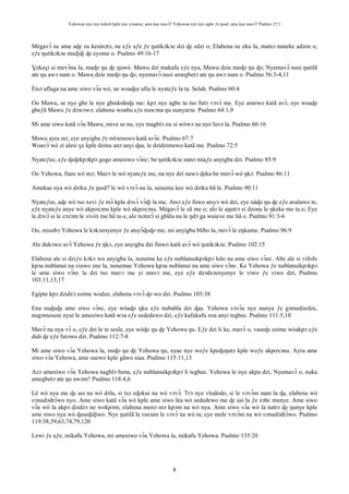 Yehowae nye nye kekeli kple nye xɔname; ame kae mavɔ̃? Yehowae nye nye agbe ƒe ŋusẽ; ame kae mavɔ̃? Psalmo 27:1
8
Mègavɔ̃ ne ame aɖe zu kesinɔtɔ, ne eƒe aƒe ƒe ŋutikɔkɔe dzi ɖe edzi o; Elabena ne eku la, matsɔ naneke adzoe o,
eƒe ŋutikɔkɔe maɖiɖi ɖe eyome o. Psalmo 49:16-17
Ɣekaɣi si mevɔ̃na la, maɖo ŋu ɖe ŋuwò. Mawu dzi makafu eƒe nya, Mawu dzie meɖo ŋu ɖo; Nyemavɔ̃ nusi ŋutilã
ate ŋu awɔ nam o. Mawu dzie meɖo ŋu ɖo, nyemavɔ̃ nusi amegbetɔ ate ŋu awɔ nam o. Psalmo 56:3-4,11
Ètsɔ aflaga na ame siwo vɔ̃a wò, ne woaɖee afia le nyateƒe la ta. Selah. Psalmo 60:4
Oo Mawu, se nye gbe le nye gbedodoɖa me: kpɔ nye agbe ta tso futɔ vɔvɔ̃ me. Eye amewo katã avɔ̃, eye woaɖe
gbeƒã Mawu ƒe dɔwɔwɔ; elabena woabu eƒe nuwɔna ŋu nunyatɔe. Psalmo 64:1,9
Mi ame siwo katã vɔ̃a Mawu, miva se nu, eye magblɔ nu si wòwɔ na nye luʋɔ la. Psalmo 66:16
Mawu ayra mí; eye anyigba ƒe mlɔenuwo katã avɔ̃e. Psalmo 67:7
Woavɔ̃ wò zi alesi ɣe kple dzinu anɔ anyi ɖaa, le dzidzimewo katã me. Psalmo 72:5
Nyateƒee, eƒe ɖeɖekpɔkpɔ gogo amesiwo vɔ̃nɛ; be ŋutikɔkɔe nanɔ míaƒe anyigba dzi. Psalmo 85:9
Oo Yehowa, fiam wò mɔ; Mazɔ le wò nyateƒe me, na nye dzi nawɔ ɖeka be mavɔ̃ wò ŋkɔ. Psalmo 86:11
Amekae nya wò dziku ƒe ŋusẽ? le wò vɔvɔ̃ nu la, nenema kee wò dziku hã le. Psalmo 90:11
Nyateƒee, aɖe wò tso xevi ƒe mɔ̃ kple dɔvɔ̃ vɔ̃ɖi la me. Atsɔ eƒe fuwo atsyɔ wò dzi, eye nàɖo ŋu ɖe eƒe aʋalawo te,
eƒe nyateƒe anye wò akpoxɔnu kple wò akpoxɔnu. Mègavɔ̃ le zã me o; alo le aŋutrɔ si dzona le ŋkeke me ta o; Eye
le dɔvɔ̃ si le zɔzɔm le viviti me hã ta o; alo tsɔtsrɔ̃ si gblẽa nu le ŋdɔ ga wuieve me hã o. Psalmo 91:3-6
Oo, misubɔ Yehowa le kɔkɔenyenye ƒe atsyɔ̃ɖoɖo me, mi anyigba blibo la, mivɔ̃ le eŋkume. Psalmo 96:9
Ale dukɔwo avɔ̃ Yehowa ƒe ŋkɔ, eye anyigba dzi fiawo katã avɔ̃ wò ŋutikɔkɔe. Psalmo 102:15
Elabena ale si dziƒo kɔkɔ wu anyigba la, nenema ke eƒe nublanuikpɔkpɔ lolo na ame siwo vɔ̃nɛ. Abe ale si vifofo
kpɔa nublanui na viawo ene la, nenemae Yehowa kpɔa nublanui na ame siwo vɔ̃nɛ. Ke Yehowa ƒe nublanuikpɔkpɔ
le ame siwo vɔ̃nɛ la dzi tso mavɔ me yi mavɔ me, eye eƒe dzɔdzɔenyenye le viwo ƒe viwo dzi; Psalmo
103:11,13,17
Egipte kpɔ dzidzɔ esime wodzo, elabena vɔvɔ̃ ɖo wo dzi. Psalmo 105:38
Ena nuɖuɖu ame siwo vɔ̃nɛ, eye wòaɖo ŋku eƒe nubabla dzi ɖaa. Yehowa vɔvɔ̃e nye nunya ƒe gɔmedzedze,
nugɔmesese nyui le amesiwo katã wɔa eƒe sededewo dzi, eƒe kafukafu nɔa anyi tegbee. Psalmo 111:5,10
Mavɔ̃ na nya vɔ̃ o, eƒe dzi le te sesĩe, eye wòɖo ŋu ɖe Yehowa ŋu. Eƒe dzi li ke, mavɔ̃ o, vaseɖe esime wòakpɔ eƒe
didi ɖe eƒe futɔwo dzi. Psalmo 112:7-8
Mi ame siwo vɔ̃a Yehowa la, miɖo ŋu ɖe Yehowa ŋu, eyae nye woƒe kpeɖeŋutɔ kple woƒe akpoxɔnu. Ayra ame
siwo vɔ̃a Yehowa, ame suewo kple gãwo siaa. Psalmo 115:11,13
Azɔ amesiwo vɔ̃a Yehowa nagblɔ bena, eƒe nublanuikpɔkpɔ li tegbee. Yehowa le nye akpa dzi; Nyemavɔ̃ o, nuka
amegbetɔ ate ŋu awɔm? Psalmo 118:4,6
Lé wò nya me ɖe asi na wò dɔla, si tsɔ eɖokui na wò vɔvɔ̃. Trɔ nye vlododo, si le vɔvɔ̃m nam la ɖa, elabena wò
ʋɔnudɔdrɔ̃wo nyo. Ame siwo katã vɔ̃a wò kple ame siwo léa wò sededewo me ɖe asi la ƒe zɔhɛ menye. Ame siwo
vɔ̃a wò la akpɔ dzidzɔ ne wokpɔm; elabena menɔ mɔ kpɔm na wò nya. Ame siwo vɔ̃a wò la natrɔ ɖe ŋunye kple
ame siwo nya wò ɖaseɖiɖiwo. Nye ŋutilã le ʋuʋum le vɔvɔ̃ na wò ta; eye mele vɔvɔ̃m na wò ʋɔnudɔdrɔ̃wo. Psalmo
119:38,39,63,74,79,120
Lewi ƒe aƒe, mikafu Yehowa, mi amesiwo vɔ̃a Yehowa la, mikafu Yehowa. Psalmo 135:20
 