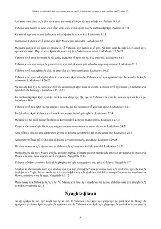 Yehowae nye nye kekeli kple nye xɔname; ame kae mavɔ̃? Yehowae nye nye agbe ƒe ŋusẽ; ame kae mavɔ̃? Psalmo 27:1
9
Ana ame siwo vɔ̃nɛ la ƒe didi nava eme, ase woƒe ɣlidodo hã, eye wòaɖe wo. Psalmo 145:19
Yehowa doa dzidzɔ na ame siwo vɔ̃nɛ, ame siwo le mɔ kpɔm na eƒe nublanuikpɔkpɔ. Psalmo 147:11
Ke ame si aɖo tom la, anɔ dedie, eye wòazi ɖoɖoe le vɔ̃ vɔvɔ̃ ta. Lododowo 1:33
Ekema àse Yehowa vɔvɔ̃ gɔme, eye àkpɔ Mawu ŋuti sidzedze. Lododowo 2:5
Mègadze nunya le wò ŋutɔ wò ŋkume o, vɔ̃ Yehowa, eye nàdzo le vɔ̃ gbɔ. Ne èmlɔ anyi la, màvɔ̃ o, ẽ, àmlɔ anyi,
eye wò alɔ̃ avivi. Migavɔ̃ vɔvɔ̃ kpata alo ame vɔ̃ɖi ƒe aƒedozuzu ne eva o. Lododowo 3:7,24-25
Yehowa vɔvɔ̃ enye be woalé fu vɔ̃: dada, dada, mɔ vɔ̃ kple nu ƒaƒã la, melé fui. Lododowo 8:13
Yehowa vɔvɔ̃e nye nunya ƒe gɔmedzedze, eye nu kɔkɔewo ŋuti sidzedze enye nugɔmesese. Lododowo 9:10
Yehowa vɔvɔ̃ naa agbenɔƒe didi, ke ame vɔ̃ɖi ƒe ƒewo anɔ kpuie. Lododowo 10:27
Yehowa vɔvɔ̃ mee kakaɖedzi sẽŋu le, eye viawo akpɔ sitsoƒe. Yehowa vɔvɔ̃ nye agbetsidzɔƒe, be woadzo le ku ƒe
mɔ̃wo me. Lododowo 14:26-27
Nu sue aɖe koe nyo na Yehowa vɔvɔ̃ wu kesinɔnu gã kple xaxa si le eme. Yehowa vɔvɔ̃ nye nunya ƒe nufiame; eye
ɖokuibɔbɔ le bubu ŋgɔ. Lododowo 15:16,33
To nublanuikpɔkpɔ kple nyateƒe me kɔa nuvɔ̃ɖinyenye ɖa, eye to Yehowa vɔvɔ̃ me la, amewo ɖea asi le vɔ̃ ŋu.
Lododowo 16:6
Yehowa vɔvɔ̃ hea agbe vɛ, eye amesi si wòle la, aɖi ƒo; womatsɔ vɔ̃ ava srãe kpɔ o. Lododowo 19:23
To ɖokuibɔbɔ kple Yehowa vɔvɔ̃ mee kesinɔnuwo, bubu kple agbe le. Lododowo 22:4
Mègana wò dzi naʋã ŋu nuvɔ̃wɔlawo o, ke boŋ nàvɔ̃ Yehowa ŋkeke bliboa. Lododowo 23:17
Vinye, vɔ̃ Yehowa kple fia la, eye mègade nu ame siwo wona be woatrɔ la me o: Lododowo 24:21
Ame vɔ̃ɖiwo sina ne ame aɖeke meti eyome o, ke ame dzɔdzɔewo dzi le abe dzata ene. Lododowo 28:1
Amegbetɔvɔvɔ̃ hea mɔ̃ vɛ, ke ame si ɖoa ŋu ɖe Yehowa ŋu la, anɔ dedie. Lododowo 29:25
Mevɔ̃na na sno na eƒe aƒemetɔwo o, elabena eƒe aƒemetɔwo katã do awu dzĩ. Lododowo 31:21
Menya be, nu sia nu si Mawu awɔ la, anɔ anyi tegbee, womate ŋu atsɔ naneke ade eme alo axɔ naneke le eŋu o, eye
Mawu wɔa esia, bena amewo navɔ̃ le eŋkume. Nyagblɔla 3:14
Elabena tofloko vovovowo hã le drɔ̃e gbogboawo kple nya geɖewo me, gake vɔ̃ Mawu. Nyagblɔla 5:7
Amekae le abe nunyala ene? eye amekae nya nya aɖe gɔmeɖeɖe? ame ƒe nunya nana eƒe mo klẽna, eye eƒe mo ƒe
dzideƒo atrɔ. Togbɔ be nuvɔ̃wɔla wɔ vɔ̃ zi alafa ɖeka, eye eƒe ŋkekewo didi hã la, menyae be anyo na amesiwo vɔ̃a
Mawu, amesiwo vɔ̃nɛ le eŋgɔ: Nyagblɔla 8:1,12
Mina míase nya bliboa ƒe taƒoƒo be: Vɔ̃ Mawu, eye nalé eƒe sededewo me ɖe asi, elabena esiae nye amegbetɔ ƒe
dɔ blibo. Nyagblɔla 12:13
Nyagblɔɖilawo
Ge ɖe agakpe la me, eye nàɣla wò ɖe ke me, le Yehowa vɔvɔ̃ kple eƒe gãnyenye ƒe ŋutikɔkɔe ta. Woayi ɖe
agakpewo ƒe dowo kple anyigba ƒe agadowo me, le Yehowa vɔvɔ̃ kple eƒe gãnyenye ƒe ŋutikɔkɔe ta, ne etso be
 