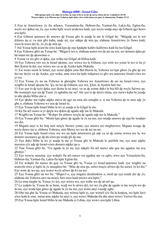 Ŋutega 6000 - Israel Gãtɔ
Afisi ŋutega mele o la, dukɔ la tsrɔ̃na. ke ame si léa se la me ɖe asi la, edzɔa dzi nɛ. Lododowo 29:18
Woayra dukɔ, si ƒe Mawue nye Yehowa; kple dukɔ, siwo wòtia hena eya ŋutɔ ƒe domenyinu. Psalmo 33:12
5
5 Eya ta Amoritɔwo ƒe fia atɔ̃awo, Yerusalem-fia, Hebron-fia, Yarmut-fia, Lakis-fia, Eglon-fia,
woƒo wo ɖokui nu ƒu, eye woho kple woƒe aʋakɔwo katã, eye woƒu asaɖa anyi ɖe Gibeon ŋgɔ hewɔ
aʋa kplii.
6 Eye Gibeon ŋutsuwo dɔ amewo ɖe Yosua gbɔ le asaɖa la me le Gilgal be: “Mègaɖe asi le wò
dɔlawo ŋu o; va mía gbɔ kaba, naɖe mí, eye nàkpe ɖe mía ŋu, elabena Amoritɔwo ƒe fiawo katã,
siwo le towo dzi la, ƒo ƒu ɖe mía ŋu.
7 Ale Yosua kple aʋawɔla siwo katã kpe ɖe eŋu kpakple kalẽtɔ kalẽtɔwo katã lia tso Gilgal.
8 Eye Yehowa gblɔ na Yosua be: “Mègavɔ̃ wo o, elabena metsɔ wo de asi na wò; wo dometɔ ɖeka pɛ
hã matsi tre ɖe ŋkuwòme o.
9 Yosua va wo gbɔ zi ɖeka, eye wòho tso Gilgal zã bliboa katã.
10 Eye Yehowa tɔtɔ wo le Israel ŋkume, eye wòwu wo le Gibeon, eye wòti wo yome le mɔ si lia yi
Bet-Xoron la dzi, eye wòwu wo va se ɖe Azeka kple Makeda.
11 Esi wonɔ sisim le Israel, eye wonɔ ɖiɖim yina Bet-Horon la, Yehowa tsɔ kpe gãwo ƒu gbe ɖe wo
dzi tso dziƒo va ɖo Azeka, eye woku, ame siwo ku kple tsikpewo sɔ gbɔ wu amesiwo Israel-viwo tsɔ
yi wu.
12 Eye Yosua ƒo nu na Yehowa le gbesigbe Yehowa tsɔ Amoritɔwo de asi na Israel-viwo, eye
wògblɔ le Israel ŋkume be: Ɣe, tsi tre ɖe Gibeon; eye wò, Ɣleti, le Ayalon bali me.
13 Eye ɣea tɔ ɖe teƒe ɖeka, eye dzinu la tsi anyi, va se ɖe esime dukɔ la bia hlɔ̃ ɖe woƒe futɔwo ŋu.
Ðe womeŋlɔ nya sia ɖe Yaser ƒe agbalẽa me oa? Ale ɣea tɔ ɖe dziƒo titina, eye mewɔ kaba be yeaɖo
to abe ŋkeke blibo ene o.
14 Eye ŋkeke ma tɔgbe aɖeke meva do ŋgɔ na ema alo emegbe o, si me Yehowa ɖo to ame aɖe ƒe
gbe o, elabena Yehowa wɔ aʋa ɖe Israel ta.
15 Eye Yosua kple Israel blibo la trɔ yi asaɖa si le Gilgal la me.
16 Ke fia atɔ̃ siawo si yi ɖaɣla wo ɖokui ɖe agado aɖe me le Makeda.
17 Wogblɔ na Yosua be: “Wokpɔ fia atɔ̃awo woɣla ɖe agado aɖe me le Makeda.”
18 Eye Yosua gblɔ be: “Mimli kpe gãwo ɖe agado la ƒe nu me, eye miaɖo amewo ɖe eŋu be woakpɔ
wo dzi.
19 Migatsi anyi o, ke boŋ miti miaƒe futɔwo yome, eye miawu wo megbetɔwo; Migana woage ɖe
woƒe duwo me o, elabena Yehowa, mia Mawu tsɔ wo de asi na mi.
20 Esi Yosua kple Israel-viwo wu wo nu kple amewuwu gã aɖe va se ɖe esime wowu wo la, wo
dometɔ susɔeawo ge ɖe du siwo ŋu woɖo gli ɖo me.
21 Eye dukɔ blibo la trɔ yi asaɖa la me yi Yosua gbɔ le Makeda le ŋutifafa me, eye ame aɖeke
meʋuʋu eƒe aɖe ɖe Israel-viwo dometɔ aɖeke ŋu o.
22 Tete Yosua gblɔ be: “Ʋu agado la ƒe nu, eye nàkplɔ fia atɔ̃ mawo ado goe tso agadoa me ava
gbɔnye.”
23 Eye wowɔe nenema, eye wokplɔ fia atɔ̃ mawo tso agadoa me va egbɔ, siwo nye Yerusalem-fia,
Hebron-fia, Yarmut-fia, Lakis-fia kple Eglon-fia.
24 Esi wokplɔ fia mawo do goe va Yosua gbɔ la, Yosua yɔ Israel-ŋutsuwo katã, eye wògblɔ na
aʋawɔla siwo yi kplii la ƒe amegãwo be: “Mite ɖe mia ŋu, mitsɔ miaƒe afɔwo ɖo fia siawo ƒe kɔ dzi.”
Eye wote ɖe wo ŋu, eye wotsɔ woƒe afɔwo ɖo kɔ na wo.
25 Eye Yosua gblɔ na wo be: “Migavɔ̃ o, eye migatsi dzodzodzoe o, misẽ ŋu eye mialé dzi ɖe ƒo,
elabena ale Yehowa awɔ na miaƒe futɔ siwo katã miewɔ aʋa kplii.”
26 Le ema megbe la, Yosua ƒo wo, eye wòwu wo, eye wòhe wo ɖe ati atɔ̃ ŋu.
27 Le ɣeɖoto la, Yosua de se bena, woɖi wo le atiwo dzi, tsɔ wo ƒu gbe ɖe agado si me woɣla wo ɖo
la me, eye woda kpe gãwo ɖe agado la ƒe nu me, eye wotsi anyi vaseɖe egbe.
28 Gbe ma gbe la, Yosua xɔ Makeda, eye wòwui kple yi, eye wòtsrɔ̃ eƒe fia la keŋkeŋ, wo kple luʋɔ
siwo katã le eme. mena ame aɖeke tsi anyi o, eye wòwɔ Makeda-fia abe alesi wòwɔ Yerixo-fia ene.
29 Eye Yosua kple Israel blibo la tso Makeda yi Libna, eye wowɔ aʋa kple Libna.
 