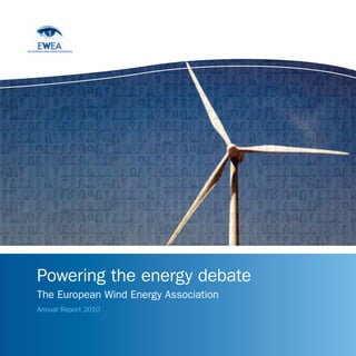 Powering the energy debate
The European Wind Energy Association
Annual Report 2010



                                       Powering the energy debate ANNUAL REPORT 2010   1
 