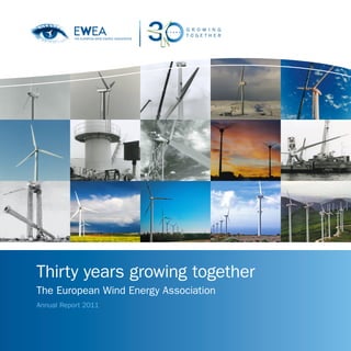 Thirty years growing together
The European Wind Energy Association
Annual Report 2011



                                       Thirty years growing together Annual report 2011   1
 