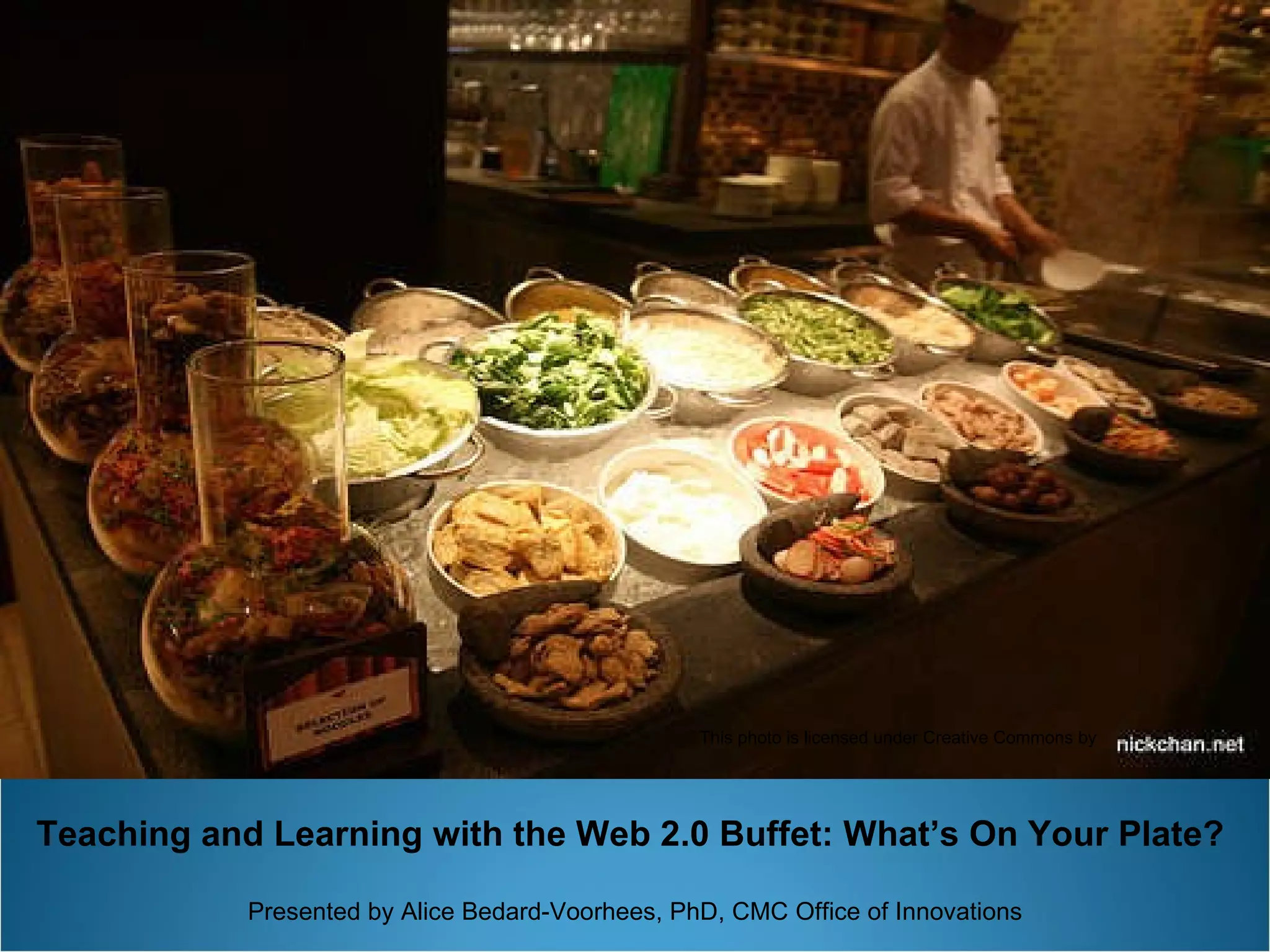 Presentation forThe Web2.0 Buffet Professional Development Day E-Learning Consortium of Colorado Presenter: Alice Bedard-Voorhees, Ph.D.  (Twitter: constantlearn) Colorado Mountain College October 30, 2009 This photo is licensed under Creative Commons by Teaching and Learning with the Web 2.0 Buffet: What’s On Your Plate? Presented by Alice Bedard-Voorhees, PhD, CMC Office of Innovations 