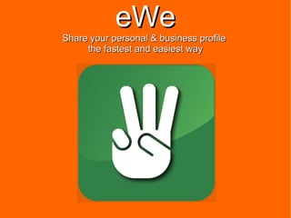 eWeeWe
Share your personal & business profileShare your personal & business profile
the fastest and easiest waythe fastest and easiest way
 