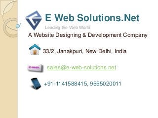 E Web Solutions.Net
A Website Designing & Development Company

     33/2, Janakpuri, New Delhi, India

      sales@e-web-solutions.net

     +91-1141588415, 9555020011
 