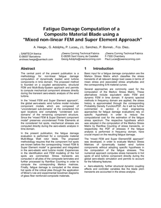 Fatigue Damage Computation of a
           Composite Material Blade using a
   "Mixed non-linear FEM and Super Element Approach"
             A. Heege1, G. Adolphs2, P. Lucas3, J.L. Sanchez1, P. Bonnet1 , Fco. Diez1

1 SAMTECH Iberica                      2Owens Corning Technical Fabrics       3Owens Corning Technical Fabrics
E-08007 Barcelona                      E-08295 Sant Vicenç de Castellet       F-7300 Chambery
andreas.heege@samtech.com              Georg.Adolphs@owenscorning.com         Paul.Lucas@owenscorning.com


 Abstract                                                  1       Introduction
 The central point of the present publication is a         Basic input for a fatigue damage computation are the
 methodology for non-linear fatigue damage                 Markov Stress Matrix which classifies the stress
 computation of dynamically loaded wind turbine            transients of all relevant design load cases in terms of
 components in time domain. The proposed method            mean stress and associated stress amplitudes and
 is founded on a coupled aerodynamic, structural           the corresponding S-N material curves.
 FEM and Multi-Body-System approach and permits
                                                           Several approaches are commonly used for the
 to compute mechanical component stresses directly
                                                           computation of the Markov Stress Matrix. These
 during the transient aero-elastic analysis of the wind
                                                           alternatives include equivalent static FEM and
 turbine.
                                                           dynamic FEM in time domain. If dynamic spectral
 In the “mixed FEM and Super Element approach”,            methods in frequency domain are applied, the stress
 the global aero-elastic wind turbine model includes       history is approximated through the corresponding
 component models which are composed of                    Probability Density Function/PDF. As it will be further
 “uncondensed sub-domains” at the considered hot           commented in section 2, most engineering
 spot locations and completely “condensed sub-             approaches for fatigue damage evaluations rely on
 domains” of the remaining component structure.            specific hypothesis in order to reduce the
 Since the “mixed FEM & Super Element component            computational cost for the estimation of the fatigue
 model” preserves uncondensed Finite Elements at           stress spectrum. The respective hypothesis which
 the considered hot spots, mechanical stresses are         was adopted in the computation of the Markov Stress
 computed directly during the aero-elastic analysis in     Matrix by Rainflow Counting of stress transients, or
 time domain.                                              respectively the PDF of stresses if the fatigue
                                                           analysis is performed in frequency domain, have
 In the present publication, the fatigue damage
                                                           crucial impact on the resulting fatigue damage.
 evaluation is performed for a composite material
 Multi-Mega Watt rotor blade. The proposed                 The “mixed FEM and Super Element/SE approach”
 methodology requires that the component hot spots         was developed, in order to evaluate Markov Stress
 are known before the corresponding “mixed FEM &           Matrices of dynamically loaded wind turbine
 Super Element model” is generated and integrated          components without adopting specific hypothesis in
 in the aero-elastic wind turbine model. Experiences       the computation of the fatigue stresses. This
 in the identification and FEM modeling of the hot         numerical approach computes stress transients in hot
 spots are commented. Stress transients are                spots of wind turbine component directly during the
 computed in all plies of the composite laminates and      global aero-elastic simulation and permits to account
 further processed by Rainflow Counting in order to        for the following features:
 compute the corresponding Markov matrices.
 Finally, fatigue damage is computed at the stress         • Aero-elasticity, further structural dynamic coupling
 hot spots of the critical plies through the application   effects and controller variables like the blade pitch
 of Miner’s rule and experimental Goodman diagrams         transients are accounted in the stress analysis.
 of glass fiber reinforced composite materials.
 
