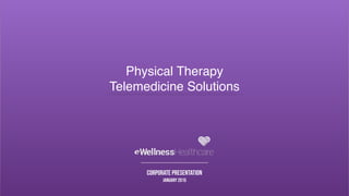 Corporate Presentation
January 2015
Physical Therapy
Telemedicine Solutions
 