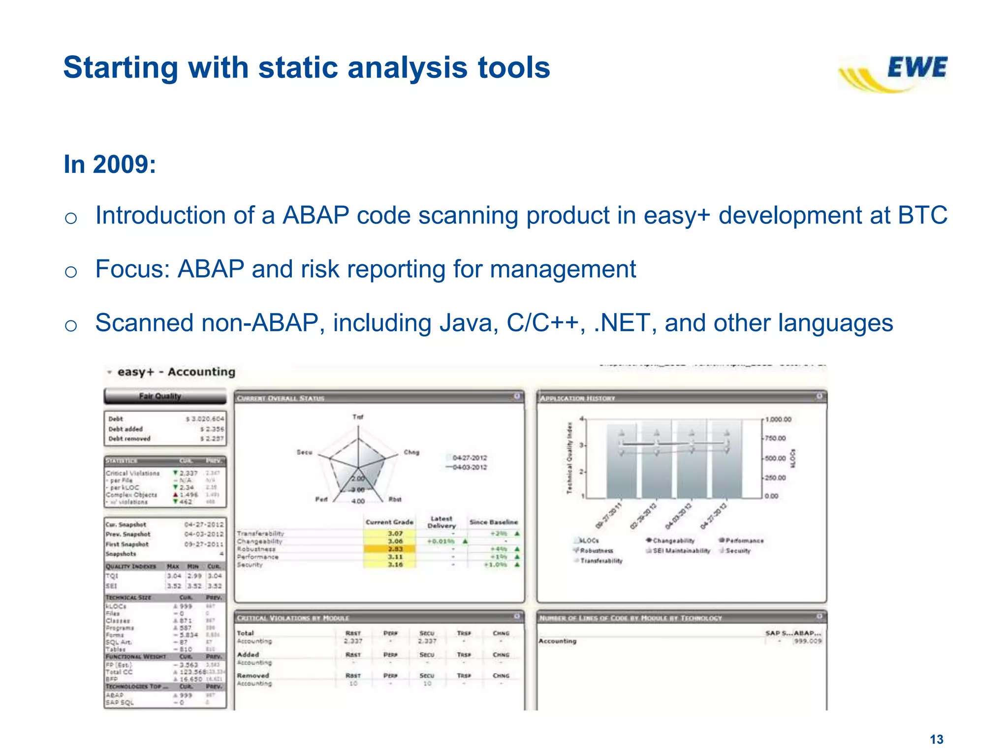 1313
Starting with static analysis tools
In 2009:
o Introduction of a ABAP code scanning product in easy+ development at BTC
o Focus: ABAP and risk reporting for management
o Scanned non-ABAP, including Java, C/C++, .NET, and other languages
 