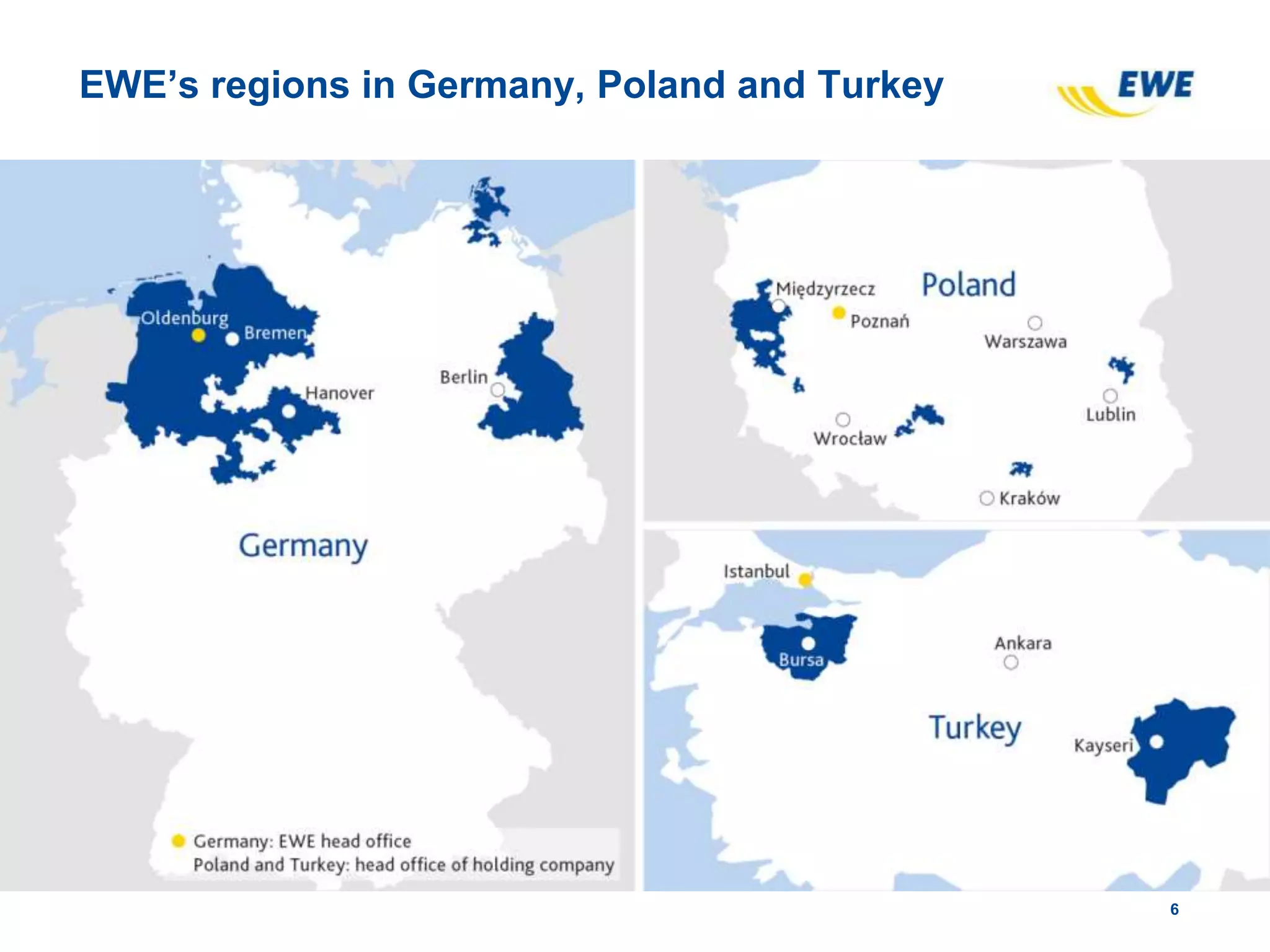 EWE’s regions in Germany, Poland and Turkey
6
 