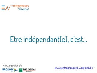 Etre indépendant(e), c’est…
www.entrepreneurs-weekend.be
Avec le soutien de
 