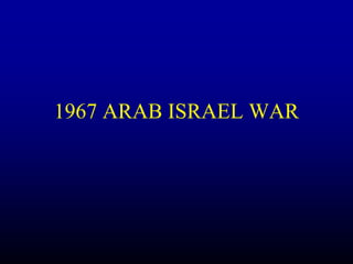 1967 ARAB ISRAEL WAR
 