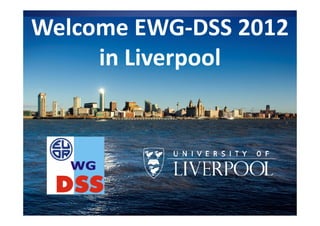 Welcome EWG-DSS 2012
     in Liverpool
 