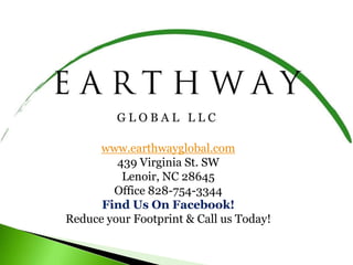 www.earthwayglobal.com
         439 Virginia St. SW
          Lenoir, NC 28645
        Office 828-754-3344
      Find Us On Facebook!
Reduce your Footprint & Call us Today!
 
