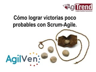 Cómo lograr victorias poco
probables con Scrum-Agile.
 