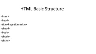 <html>
<head>
<title>Page title</title>
</head>
<body>
</body>
</html>
HTML Basic Structure
 