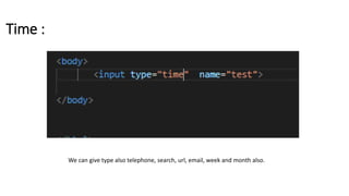 Time :
We can give type also telephone, search, url, email, week and month also.
 