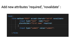 Add new attributes ‘required’, ‘novalidate’ :
 