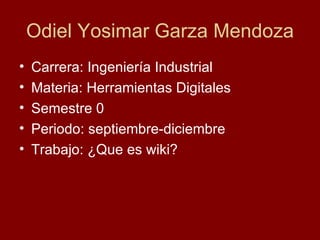 Odiel Yosimar Garza Mendoza ,[object Object],[object Object],[object Object],[object Object],[object Object]