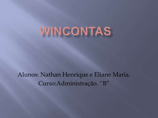 Wincontas Alunos: Nathan Henrique e Eliane Maria. Curso:Administração. “B” 