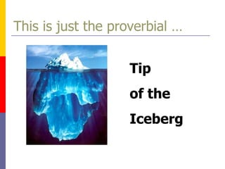 This is just the proverbial   … Tip  of the  Iceberg 