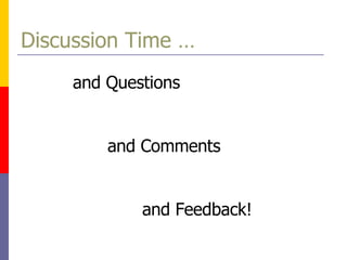 Discussion Time … and Questions and Comments and Feedback! 