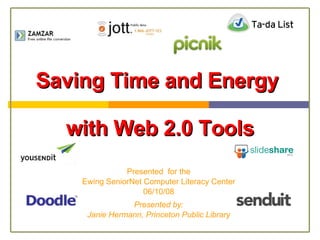 Saving Time and Energy  with Web 2.0 Tools Presented  for the Ewing SeniorNet Computer Literacy Center 06/10/08 Presented by: Janie Hermann, Princeton Public Library 