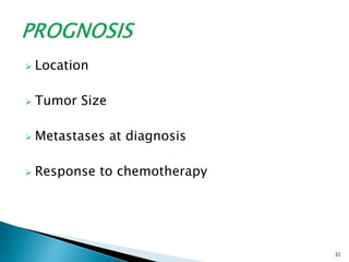  Location
 Tumor Size
 Metastases at diagnosis
 Response to chemotherapy
21
 