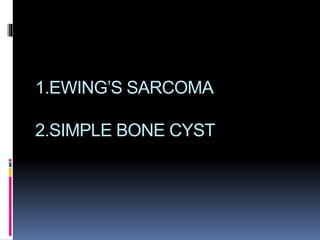 1.EWING’S SARCOMA
2.SIMPLE BONE CYST
 