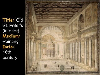 Title: Old
St. Peter’s
(interior)
Medium:
Painting
Date:
16th
century
 