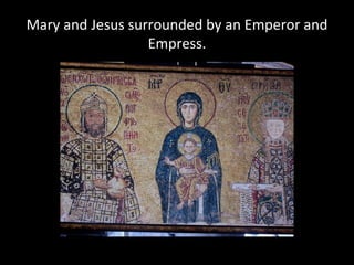 Mary and Jesus surrounded by an Emperor and
                  Empress.
 